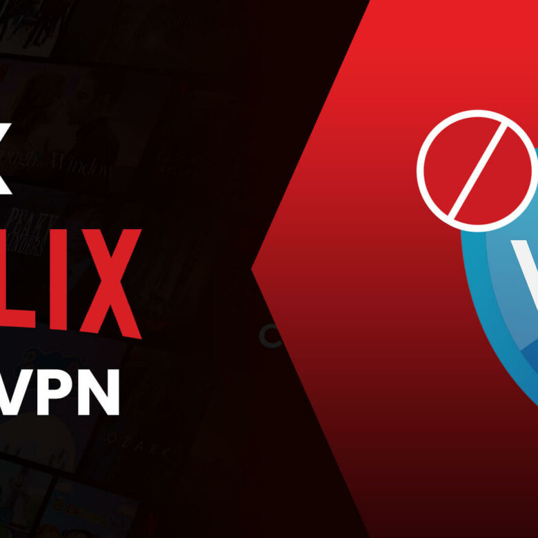 Bypass Netflix VPN Blocks